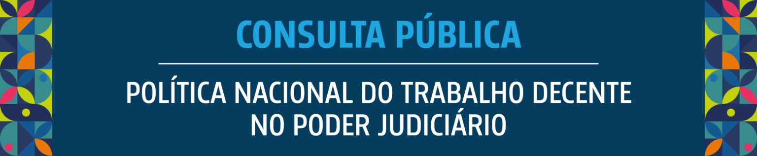 Nova Política Nacional do Trabalho Decente no Judiciário: Contribua! Nova Política Nacional do Trabalho Decente no Judiciário: Contribua!
